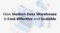 How Modern Data Warehouses is Cost-Effective and Scalable