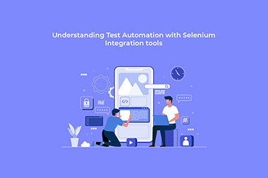 Understanding Test Automation with Selenium Integration tools