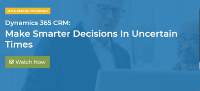 Dynamics 365 CRM: Make Smarter Decisions in Uncertain Times