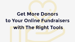 Get More Donors to Your Online Fundraisers with The Right Tools