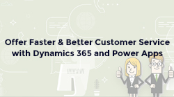 Offer Faster & Better Customer Service with Dynamics 365 and Power Apps