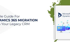 Guide for Dynamics 365 Data Migration from your Legacy CRM