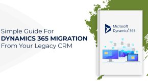 Guide for Dynamics 365 Data Migration from your Legacy CRM