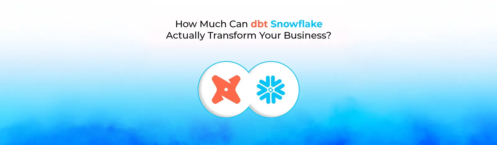 How Much Can dbt Snowflake Actually Transform Your Business