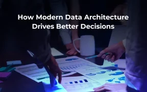 How Modern Data Architecture Drives Better Decisions