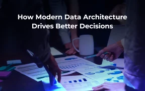How Modern Data Architecture Drives Better Decisions