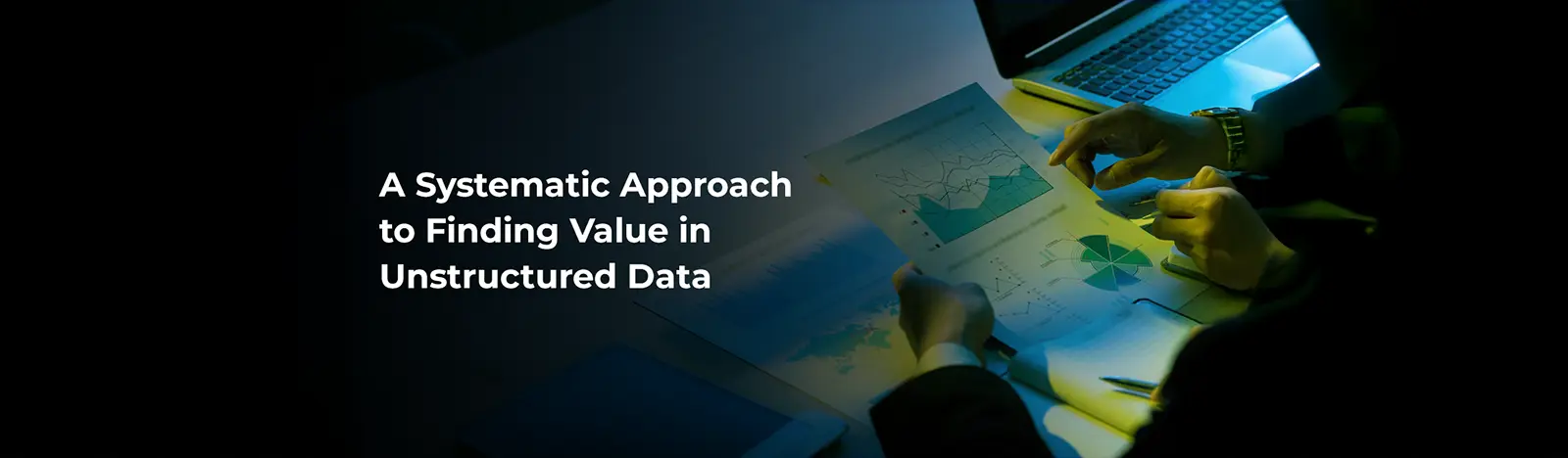 A Systematic Approach to Finding Value in Unstructured Data