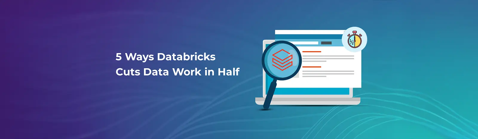 5 Ways Databricks Cuts Data Work in Half