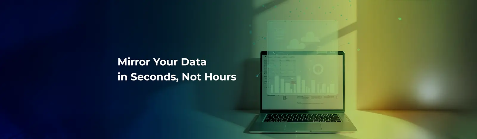 Mirror Your Data in Seconds, Not Hours