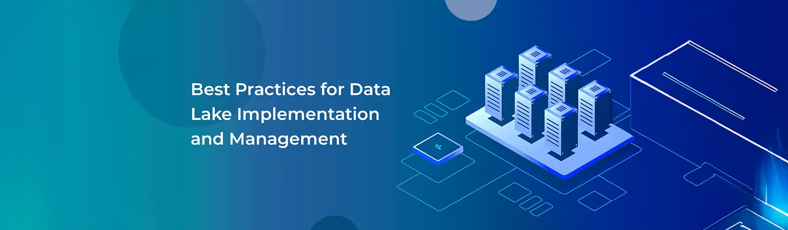 Best Practices for Data Lake Implementation and Management