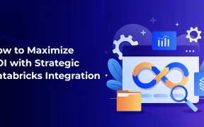How to Maximize ROI with Strategic Databricks Integration