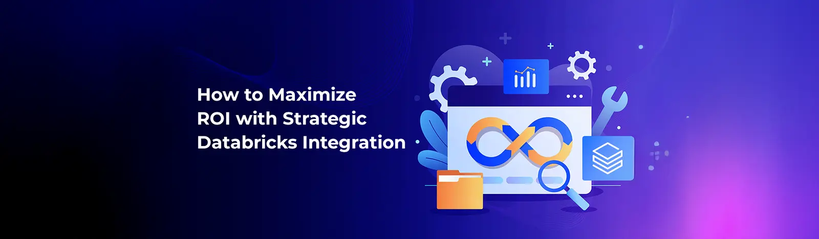 How to Maximize ROI with Strategic Databricks Integration