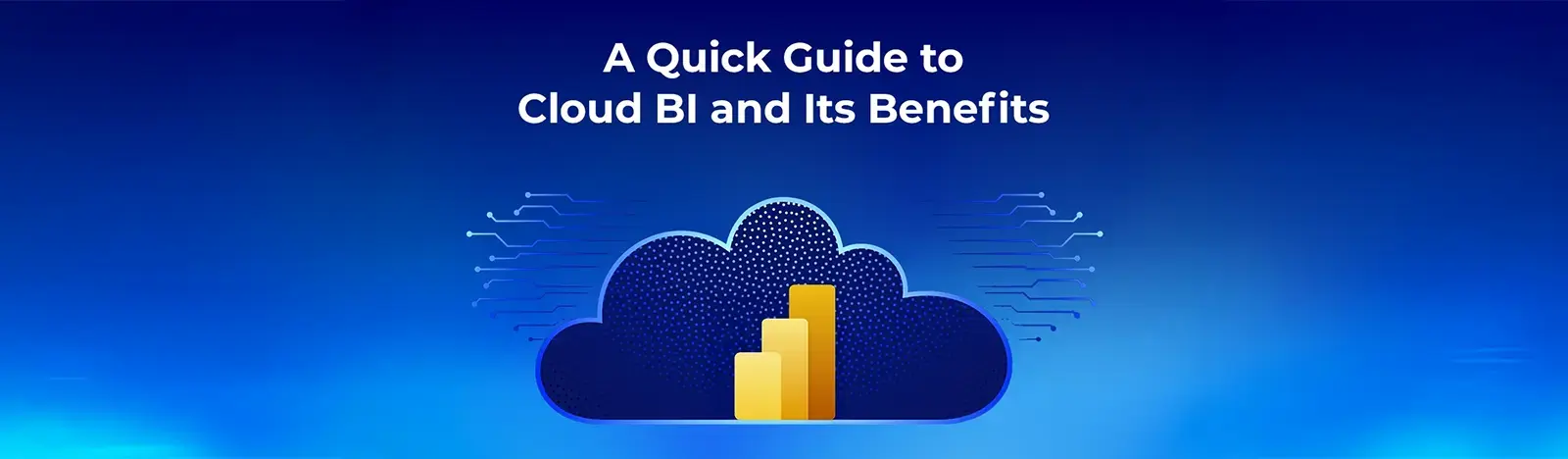 A Quick Guide to cloud business intelligence and Its Benefits